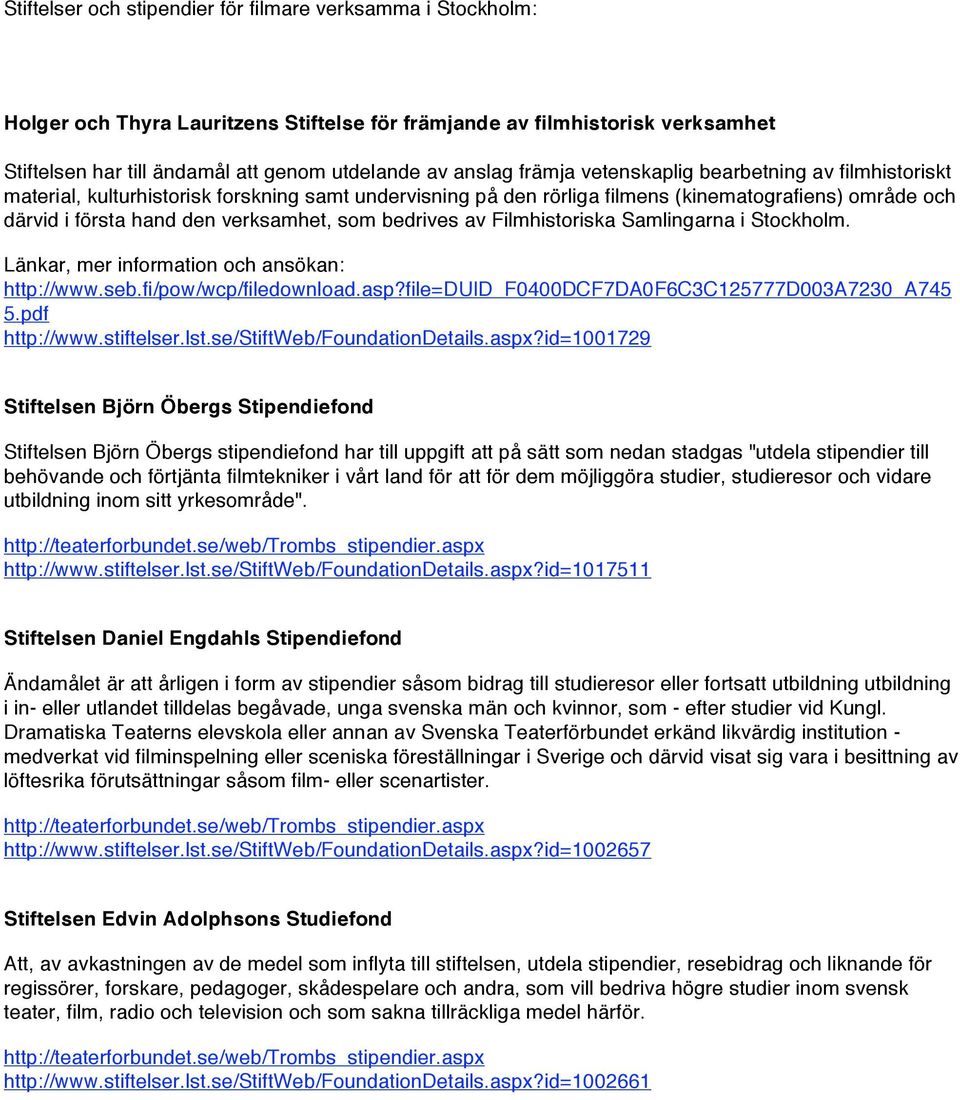bedrives av Filmhistoriska Samlingarna i Stockholm. Länkar, mer information och ansökan: http://www.seb.fi/pow/wcp/filedownload.asp?file=duid_f0400dcf7da0f6c3c125777d003a7230_a745 5.pdf http://www.
