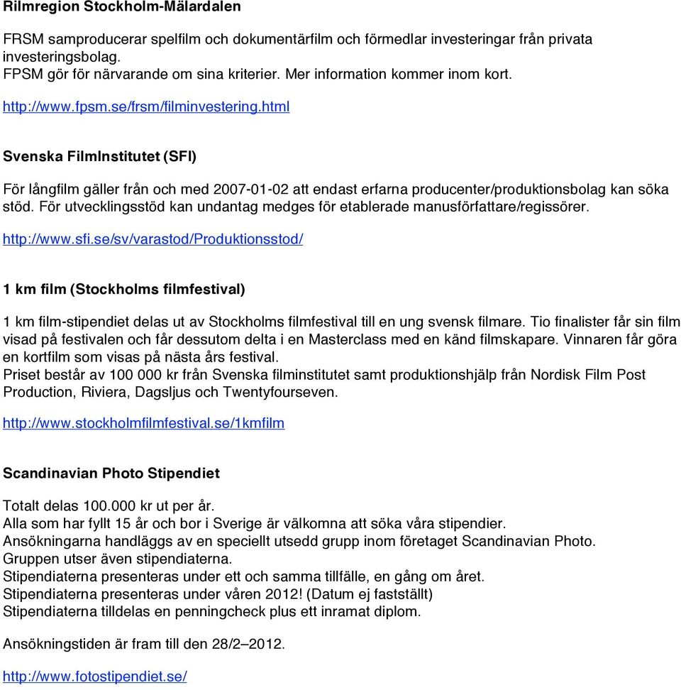 html Svenska FilmInstitutet (SFI) För långfilm gäller från och med 2007-01-02 att endast erfarna producenter/produktionsbolag kan söka stöd.