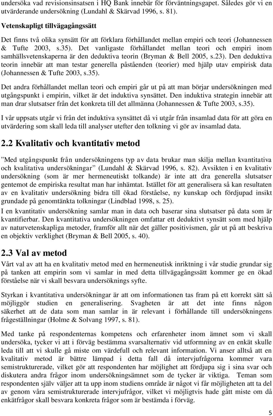 Det vanligaste förhållandet mellan teori och empiri inom samhällsvetenskaperna är den deduktiva teorin (Bryman & Bell 2005, s.23).