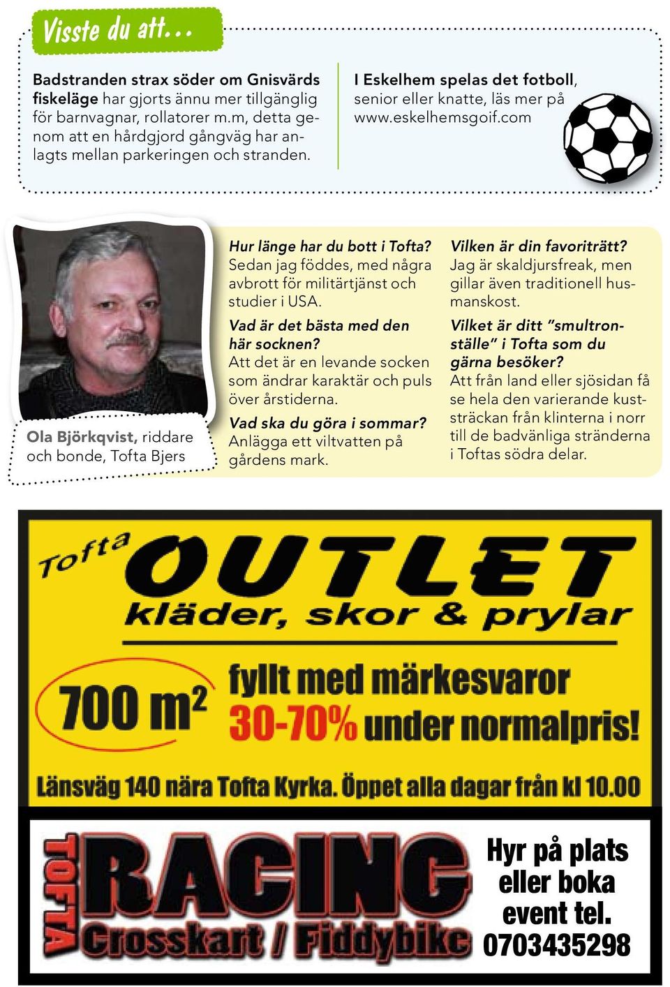 com Ola Björkqvist, riddare och bonde, Tofta Bjers Hur länge har du bott i Tofta? Sedan jag föddes, med några avbrott för militärtjänst och studier i USA. Vad är det bästa med den här socknen?