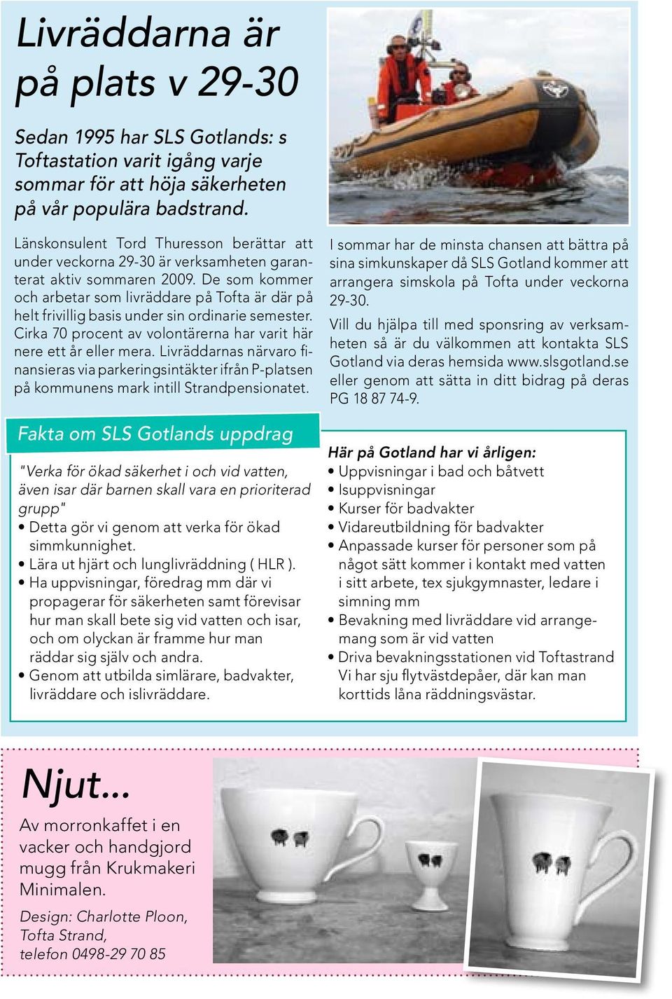 De som kommer och arbetar som livräddare på Tofta är där på helt frivillig basis under sin ordinarie semester. Cirka 70 procent av volontärerna har varit här nere ett år eller mera.