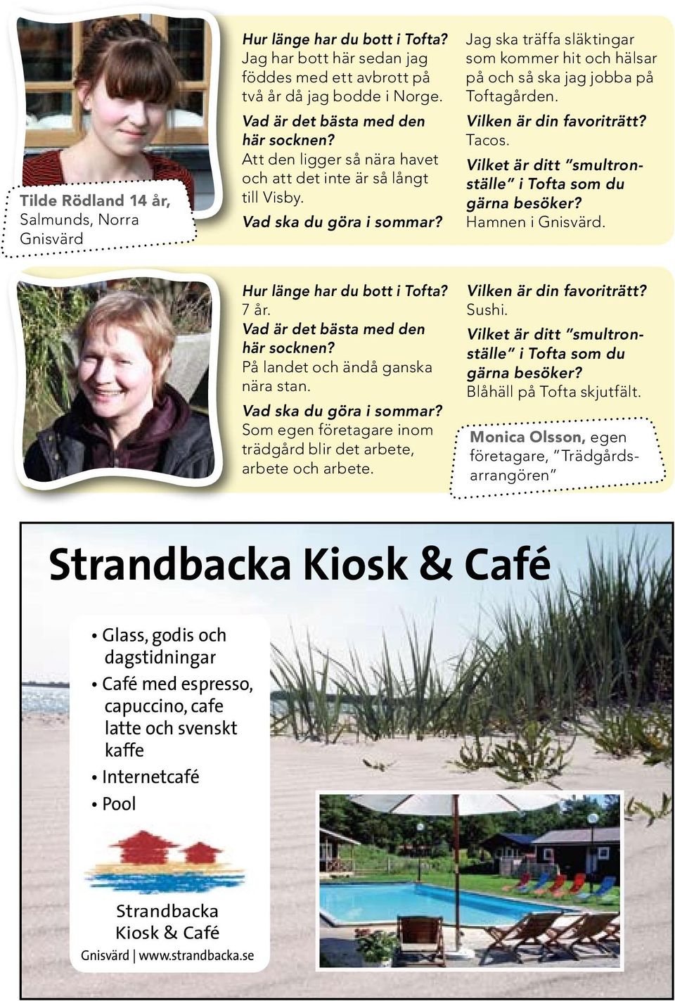 Vilken är din favoriträtt? Tacos. Vilket är ditt smultronställe i Tofta som du gärna besöker? Hamnen i Gnisvärd. Hur länge har du bott i Tofta? 7 år. Vad är det bästa med den här socknen?