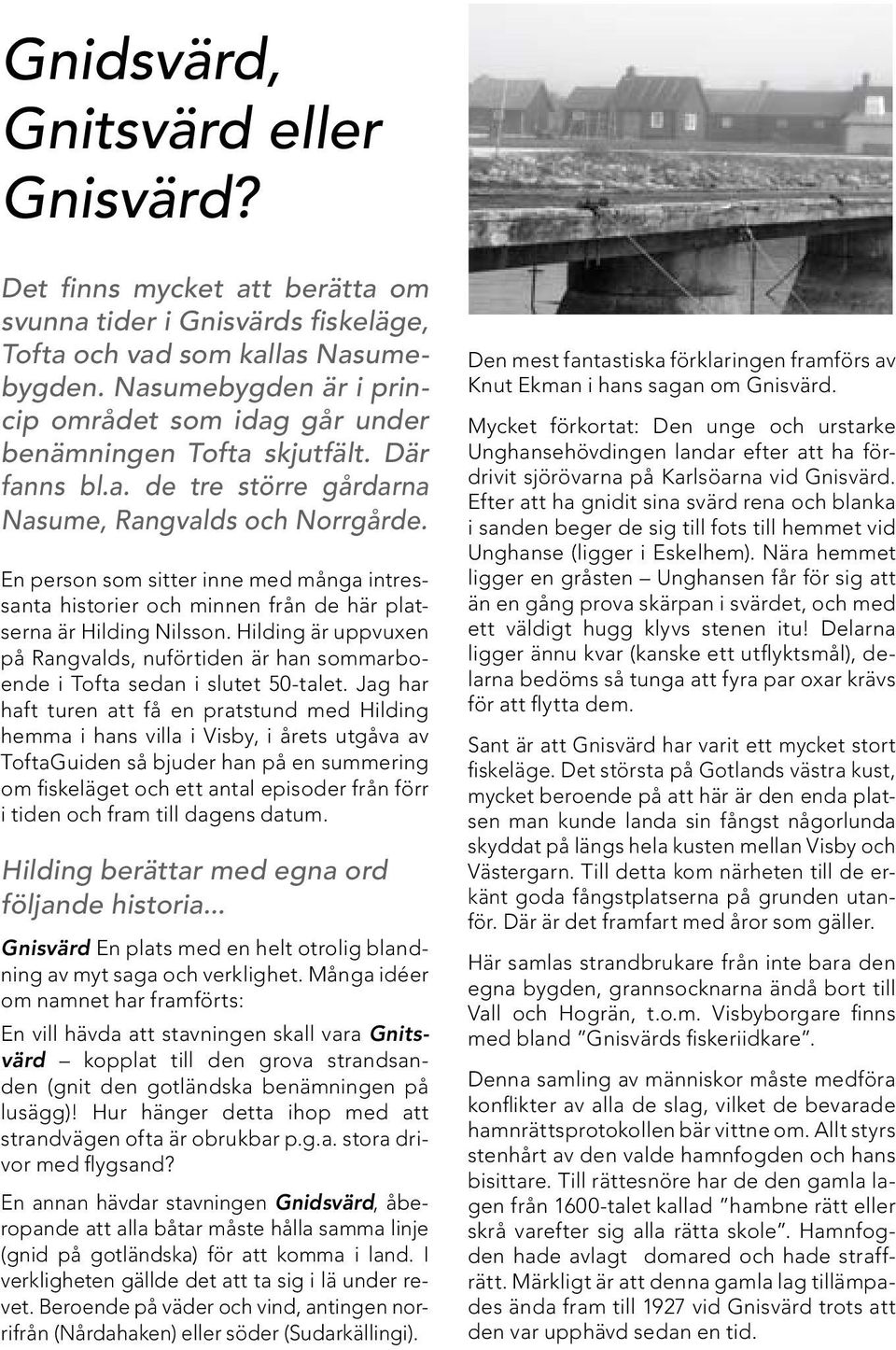 En person som sitter inne med många intressanta historier och minnen från de här platserna är Hilding Nilsson.