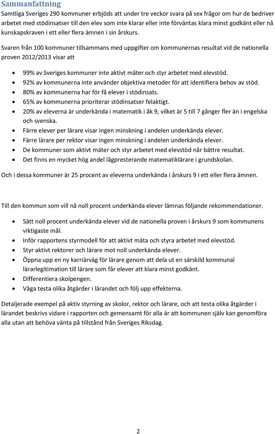 Svaren från 100 kommuner tillsammans med uppgifter om kommunernas resultat vid de nationella proven 2012/2013 visar att 99% av Sveriges kommuner inte aktivt mäter och styr arbetet med elevstöd.