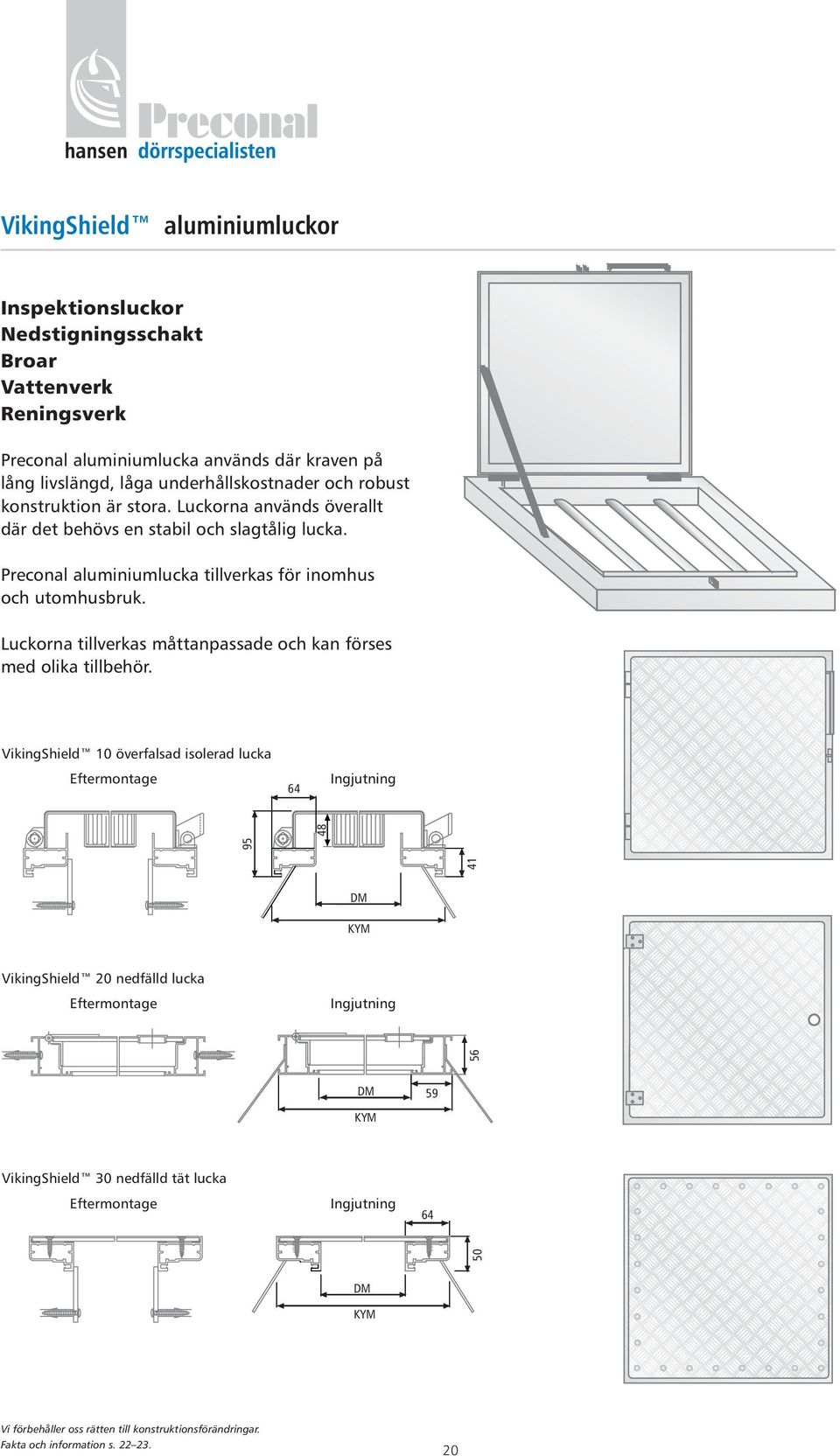 Preconal aluminiumlucka tillverkas för inomhus och utomhusbruk. Luckorna tillverkas måttanpassade och kan förses med olika tillbehör.