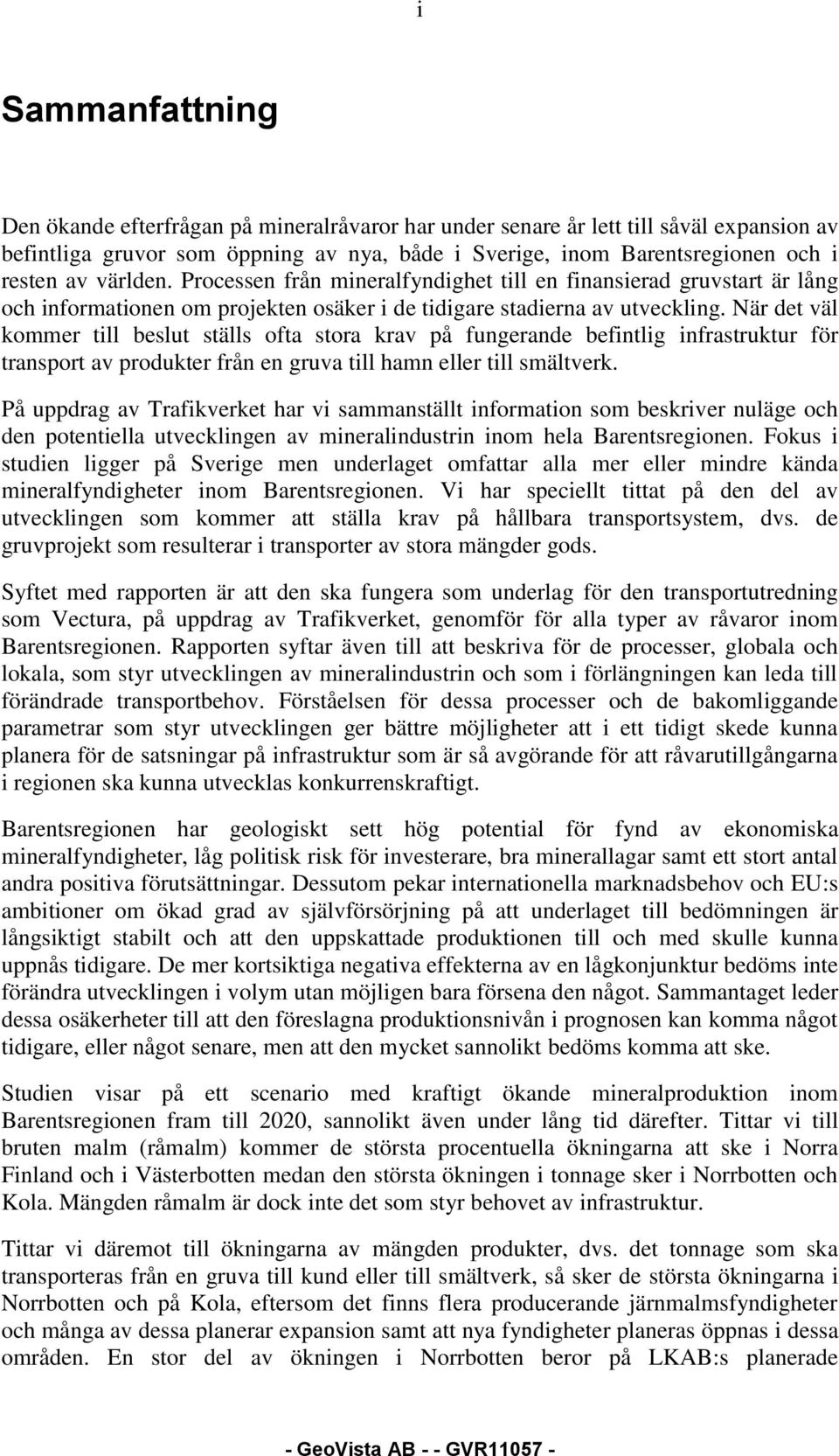 När det väl kommer till beslut ställs ofta stora krav på fungerande befintlig infrastruktur för transport av produkter från en gruva till hamn eller till smältverk.