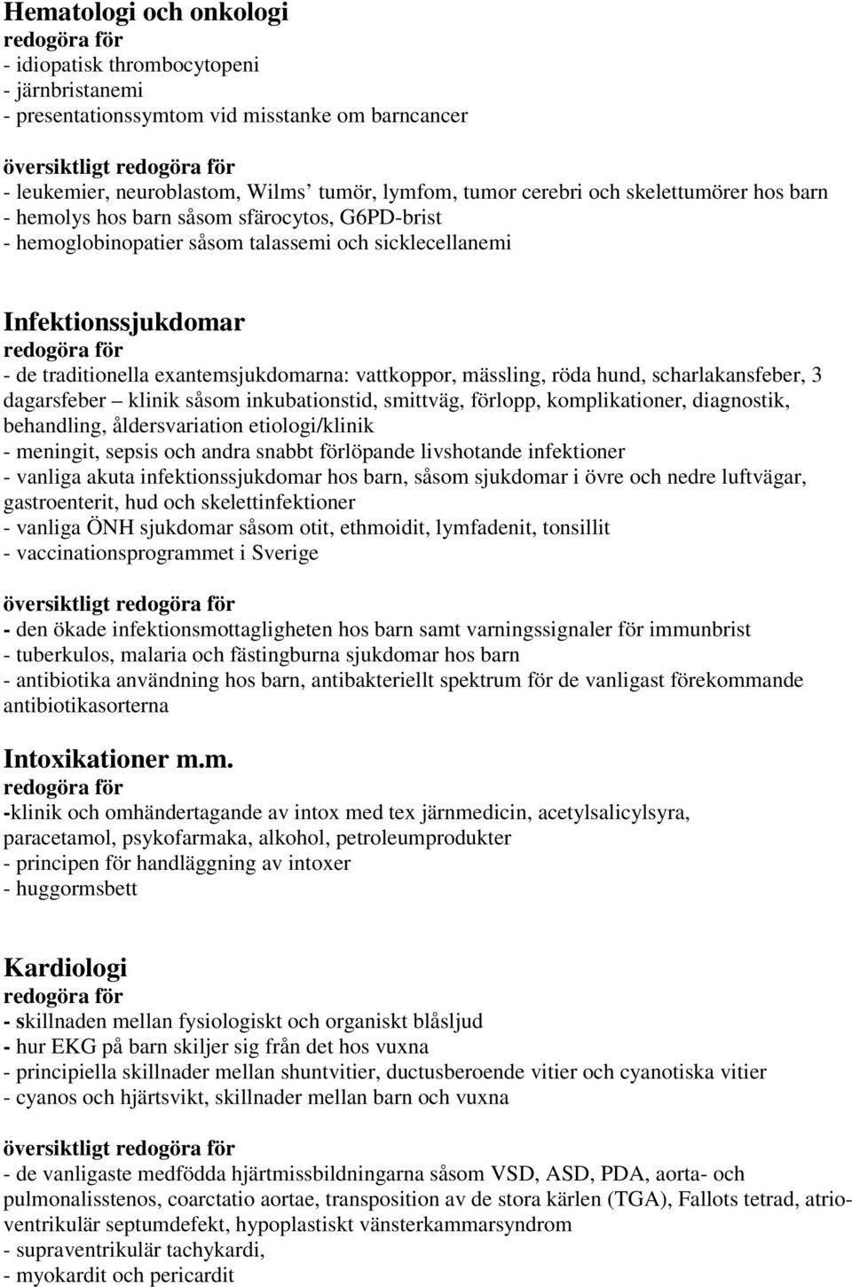 mässling, röda hund, scharlakansfeber, 3 dagarsfeber klinik såsom inkubationstid, smittväg, förlopp, komplikationer, diagnostik, behandling, åldersvariation etiologi/klinik - meningit, sepsis och