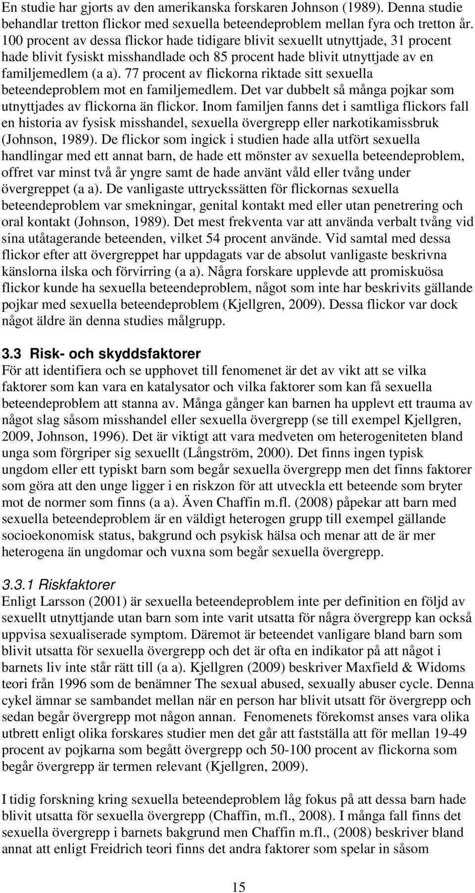 77 procent av flickorna riktade sitt sexuella beteendeproblem mot en familjemedlem. Det var dubbelt så många pojkar som utnyttjades av flickorna än flickor.