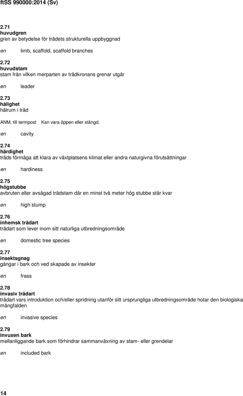 75 högstubbe avbrut eller avsågad trädstam där minst två meter hög stubbe står kvar high stump 2.76 inhemsk trädart trädart som lever inom sitt naturliga utbredningsområde domestic tree species 2.
