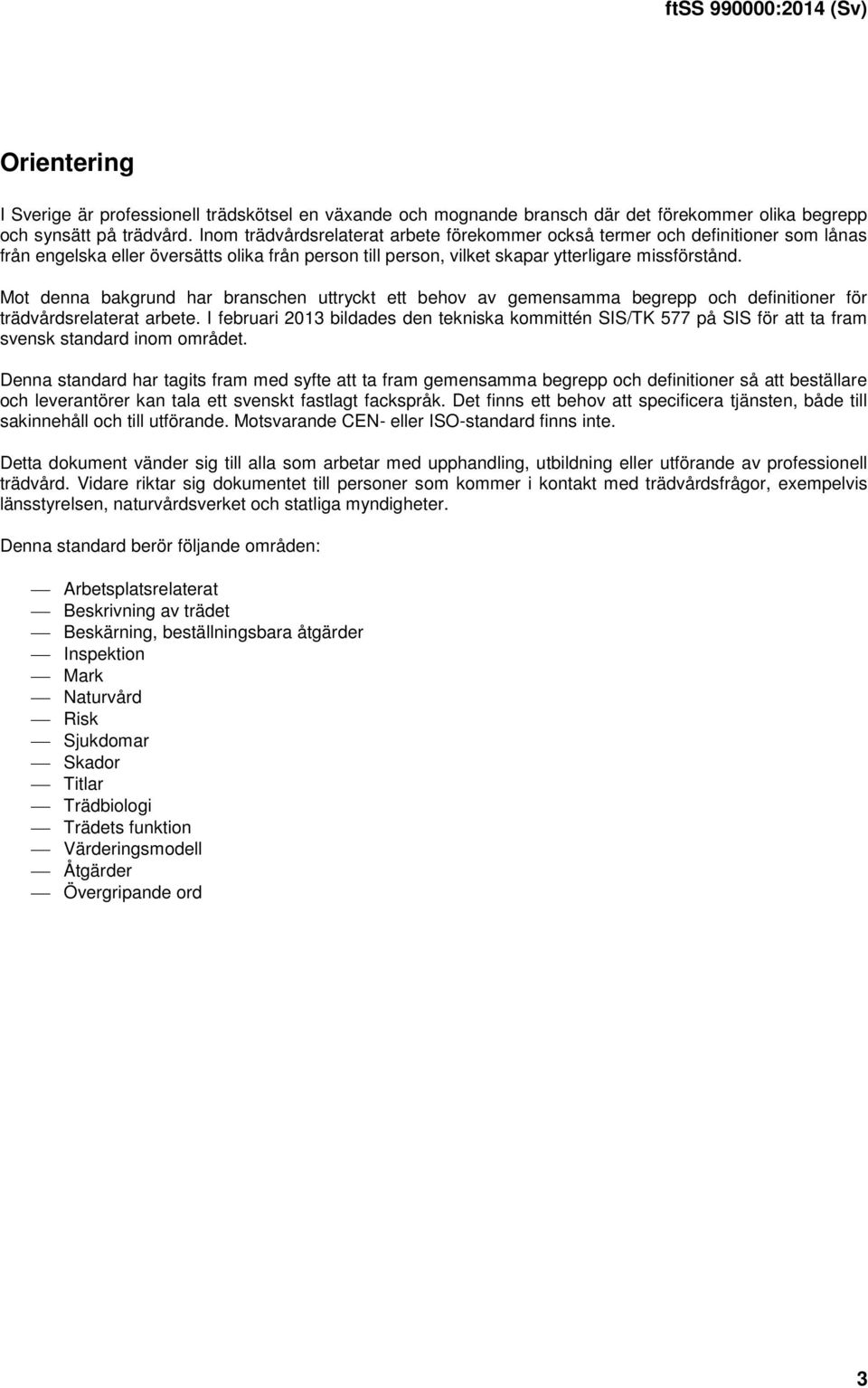 Mot dna bakgrund har bransch uttryckt ett behov av gemsamma begrepp och definitioner för trädvårdsrelaterat arbete.