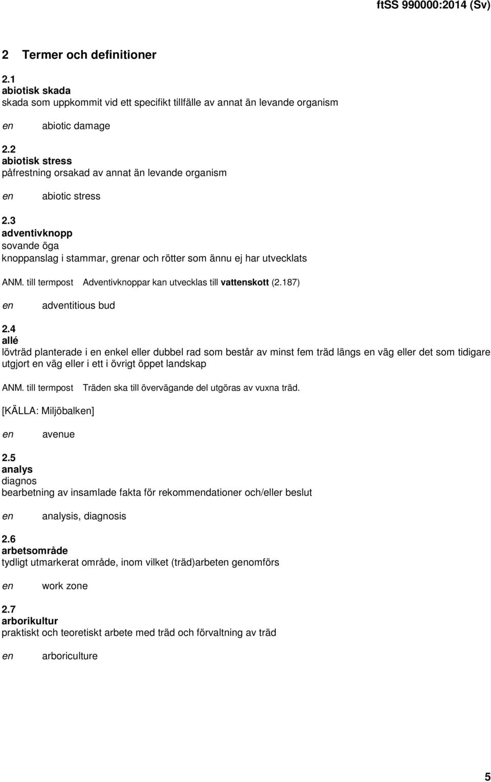 3 advtivknopp sovande öga knoppanslag i stammar, grar och rötter som ännu ej har utvecklats Advtivknoppar kan utvecklas till vattskott (2.187) advtitious bud 2.