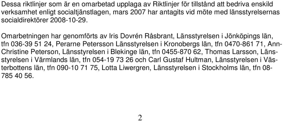 Omarbetningen har genomförts av Iris Dovrén Råsbrant, Länsstyrelsen i Jönköpings län, tfn 036-39 51 24, Perarne Petersson Länsstyrelsen i Kronobergs län, tfn 0470-861