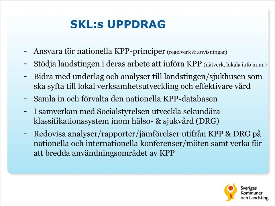 förvalta den nationella KPP-databasen - I samverkan med Socialstyrelsen utveckla sekundära klassifikationssystem inom hälso- & sjukvård (DRG) -