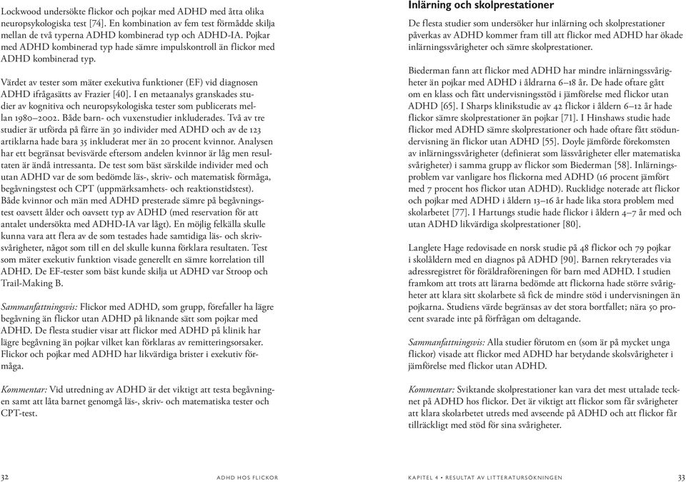 I en metaanalys granskades studier av kognitiva och neuropsykologiska tester som publicerats mellan 1980 2002. Både barn- och vuxenstudier inkluderades.