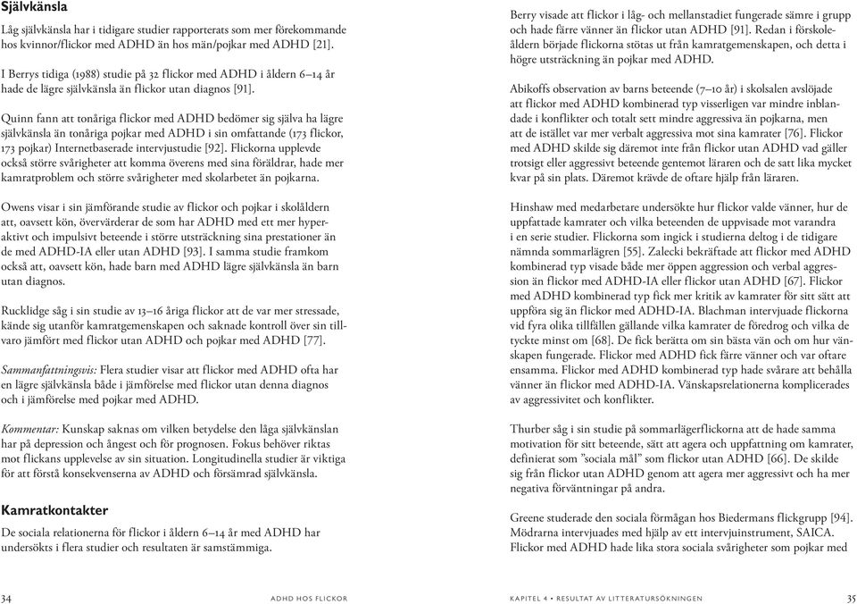 Quinn fann att tonåriga flickor med ADHD bedömer sig själva ha lägre självkänsla än tonåriga pojkar med ADHD i sin omfattande (173 flickor, 173 pojkar) Internetbaserade intervjustudie [92].