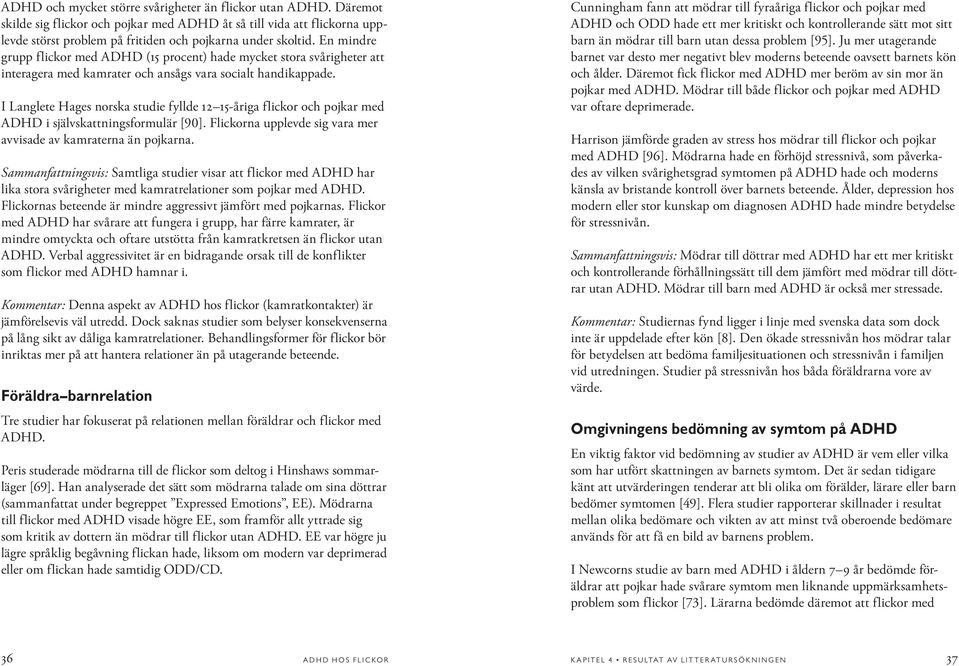 I Langlete Hages norska studie fyllde 12 15-åriga flickor och pojkar med ADHD i självskattningsformulär [90]. Flickorna upplevde sig vara mer avvisade av kamraterna än pojkarna.