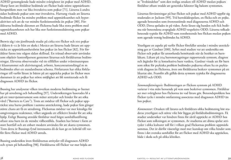 Hartung visade att lärarna bedömde flickor ha mindre problem med uppmärksamhet och hyperaktivitet och att de var mindre funktionsstörda än pojkar [80].
