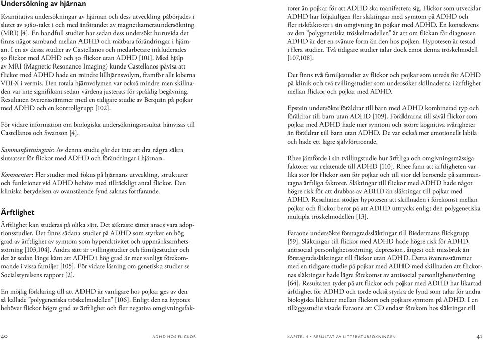 I en av dessa studier av Castellanos och medarbetare inkluderades 50 flickor med ADHD och 50 flickor utan ADHD [101].