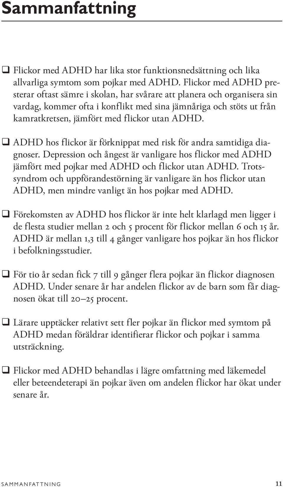 utan ADHD. q ADHD hos flickor är förknippat med risk för andra samtidiga diagnoser. Depression och ångest är vanligare hos flickor med ADHD jämfört med pojkar med ADHD och flickor utan ADHD.