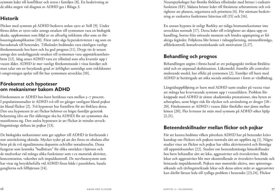 Först 1960 sågs hyperaktiviteten i sig som en huvudorsak till beteendet. Tillståndet bedömdes vara tämligen vanligt förekommande hos barn och ha god prognos [11].