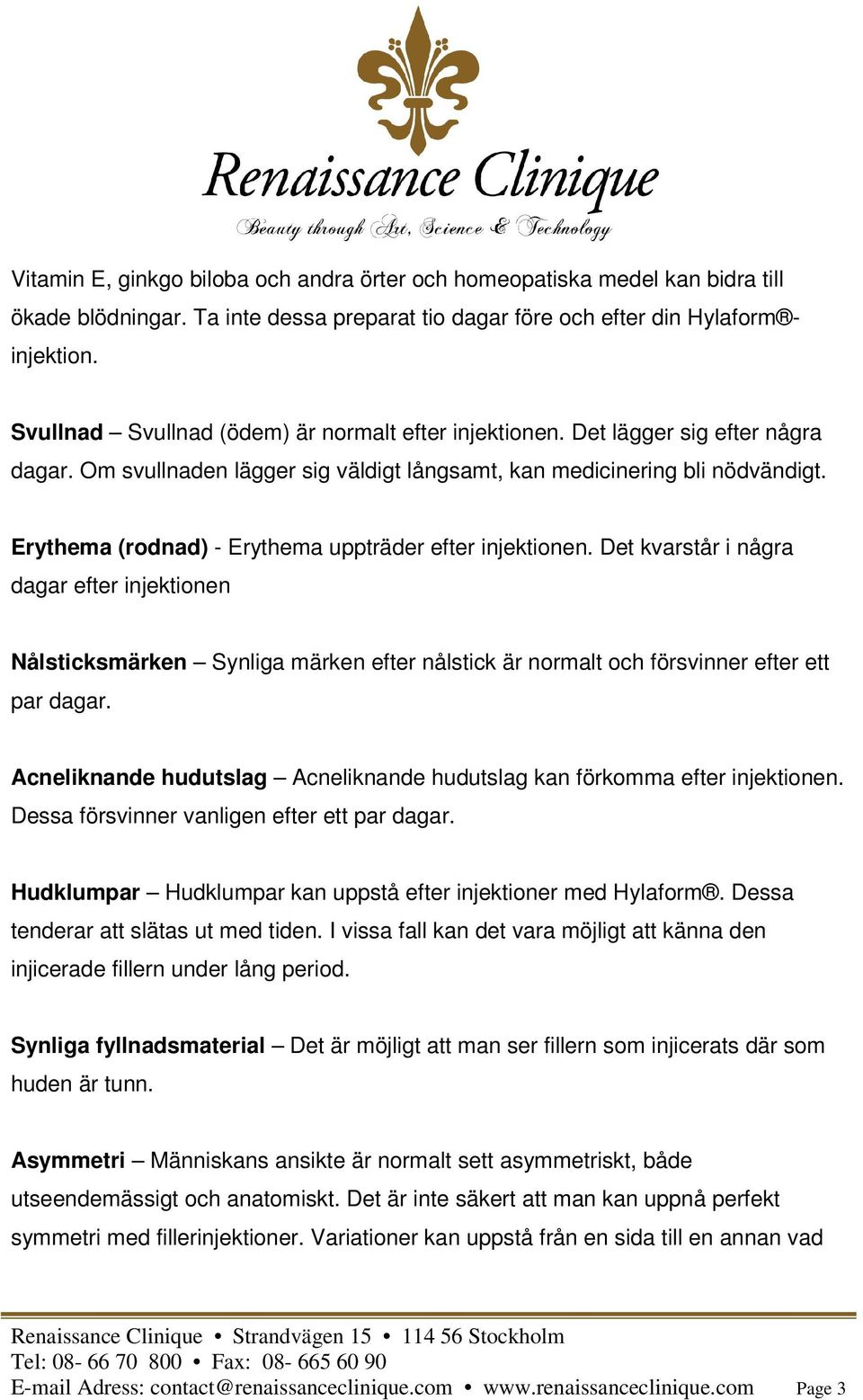 Erythema (rodnad) - Erythema uppträder efter injektionen. Det kvarstår i några dagar efter injektionen Nålsticksmärken Synliga märken efter nålstick är normalt och försvinner efter ett par dagar.