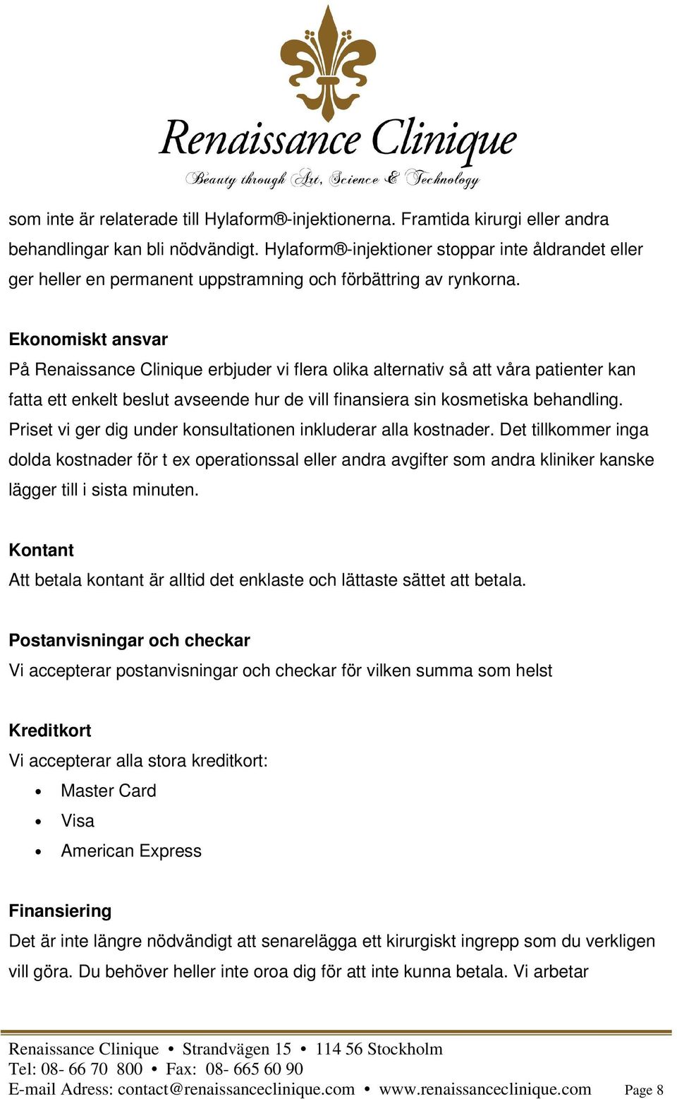 Ekonomiskt ansvar På Renaissance Clinique erbjuder vi flera olika alternativ så att våra patienter kan fatta ett enkelt beslut avseende hur de vill finansiera sin kosmetiska behandling.