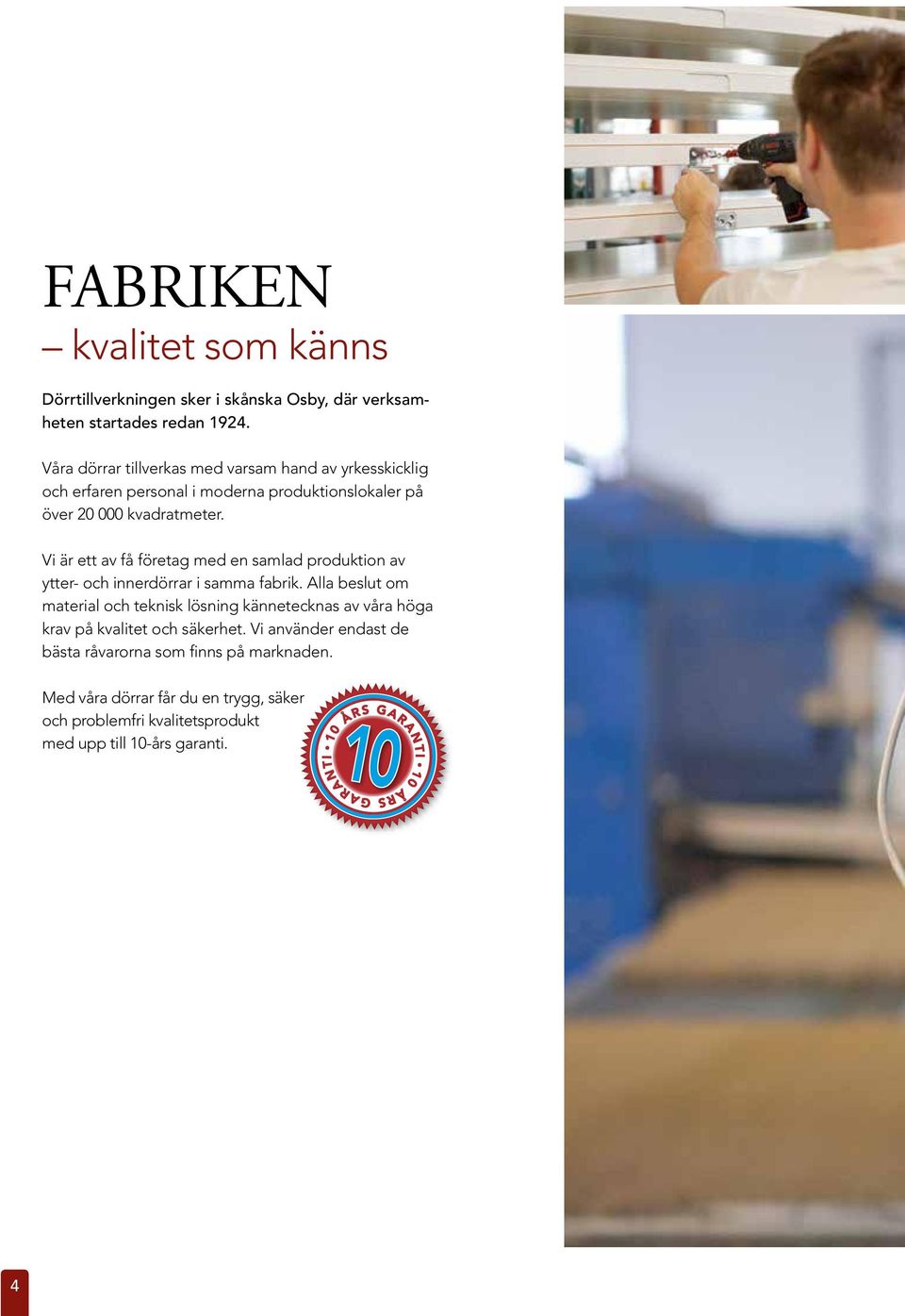 Vi är ett av få företag med en samlad produktion av ytter- och innerdörrar i samma fabrik.