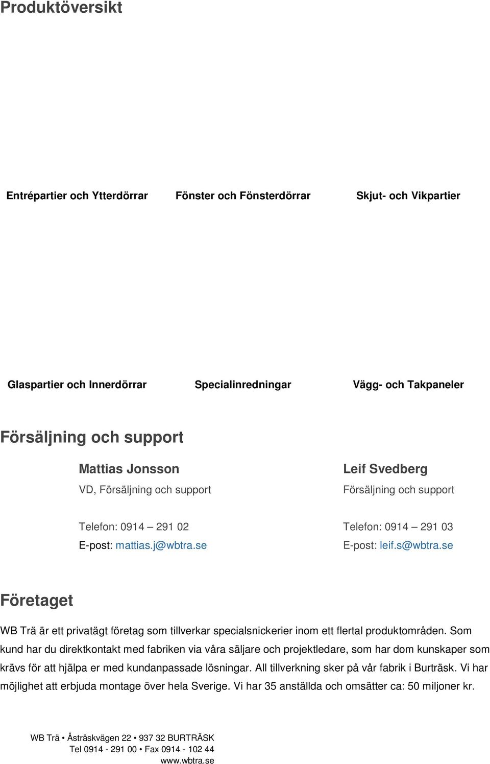 se Företaget WB Trä är ett privatägt företag som tillverkar specialsnickerier inom ett flertal produktområden.