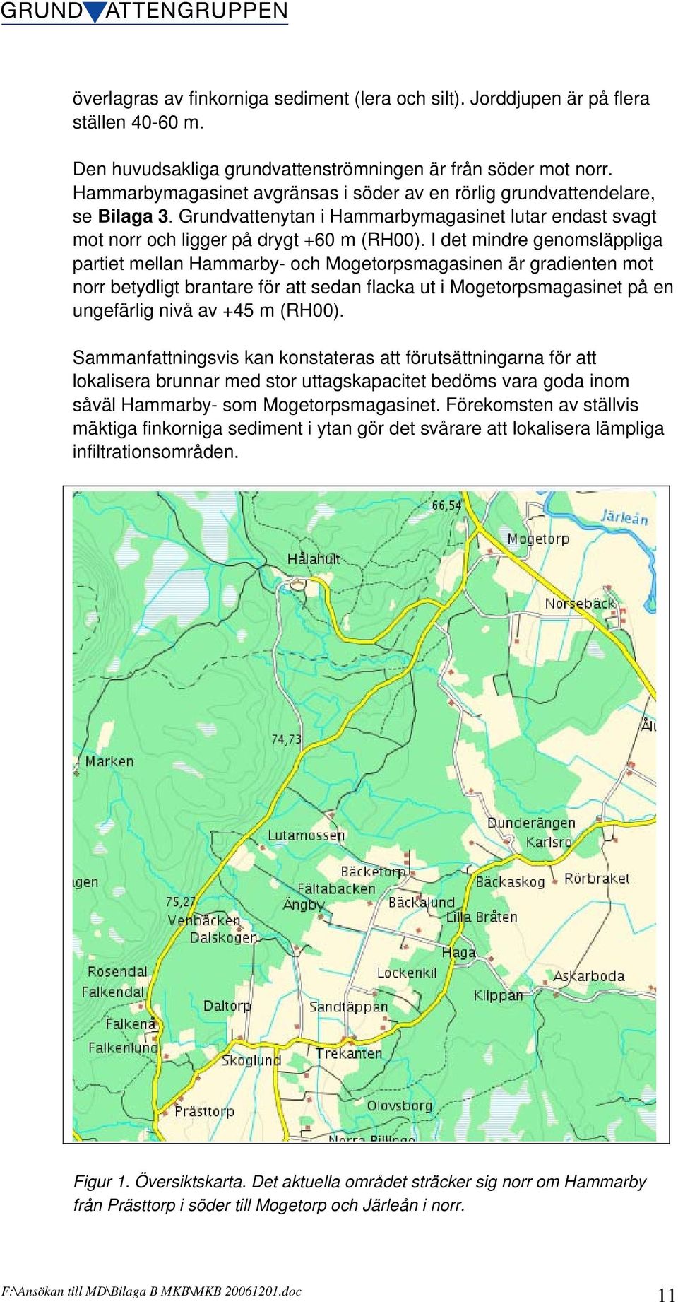 I det mindre genomsläppliga partiet mellan Hammarby- och Mogetorpsmagasinen är gradienten mot norr betydligt brantare för att sedan flacka ut i Mogetorpsmagasinet på en ungefärlig nivå av +45 m