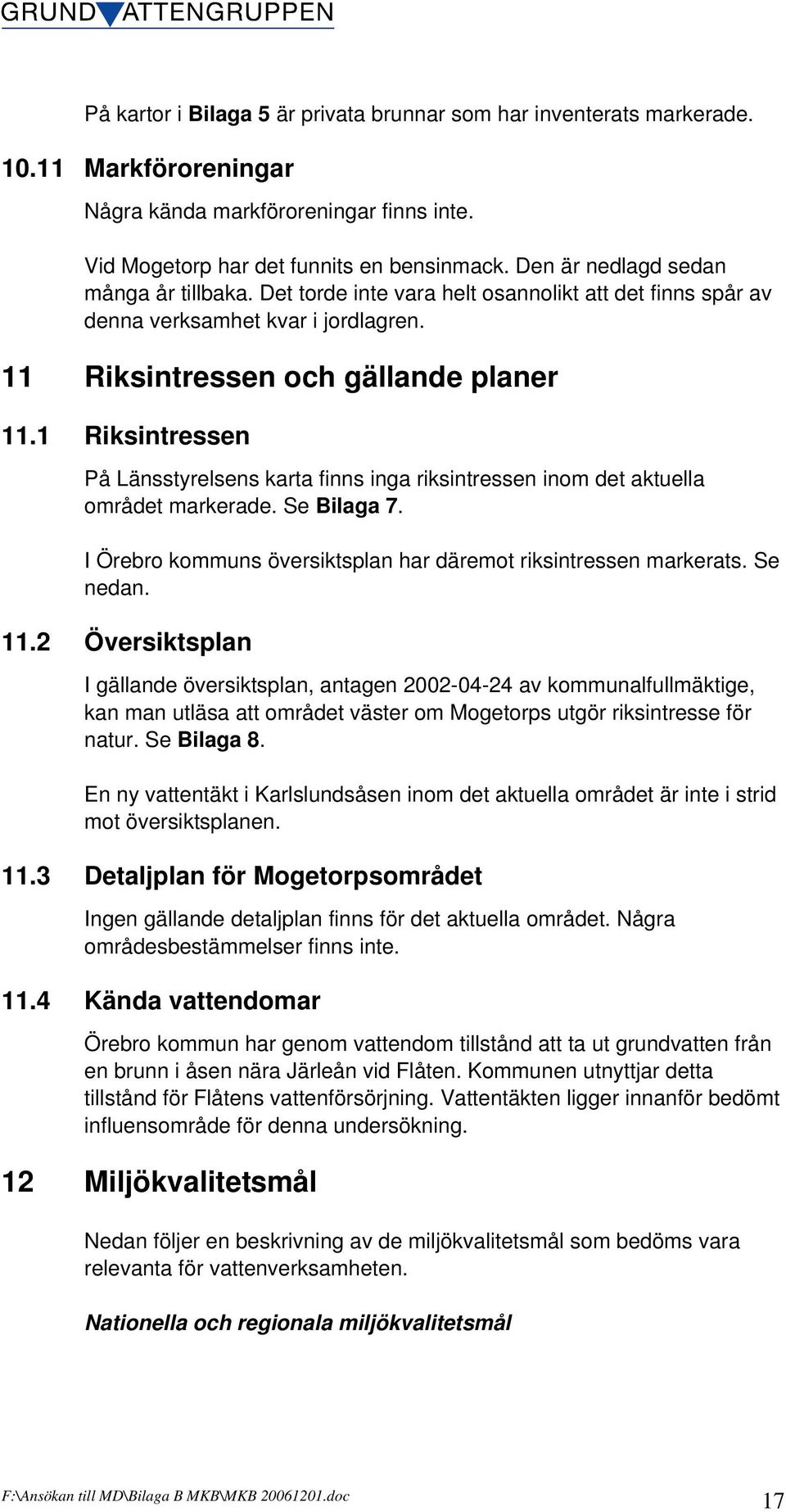 1 Riksintressen På Länsstyrelsens karta finns inga riksintressen inom det aktuella området markerade. Se Bilaga 7. I Örebro kommuns översiktsplan har däremot riksintressen markerats. Se nedan. 11.