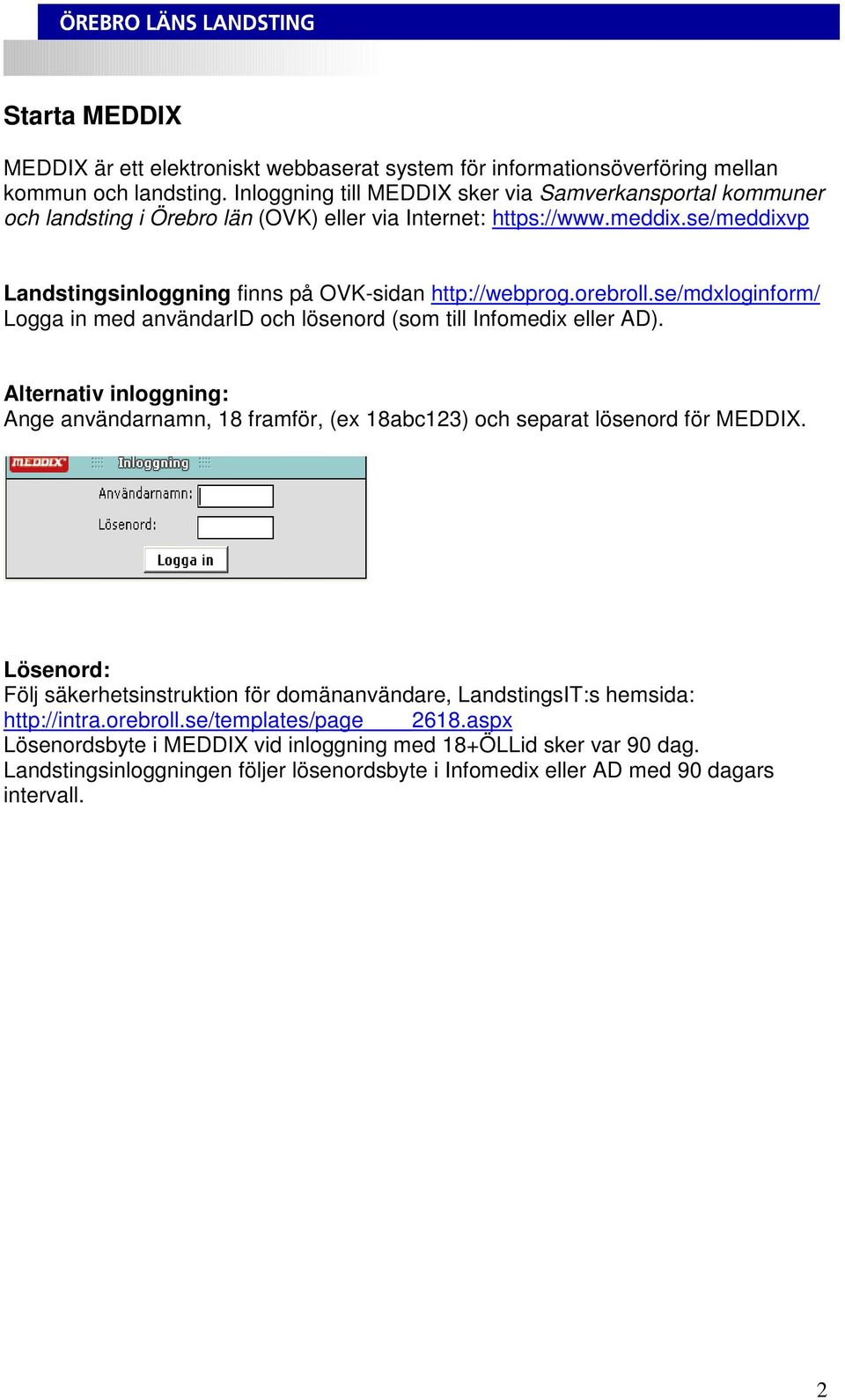 orebroll.se/mdxloginform/ Logga in med användarid och lösenord (som till Infomedix eller AD). Alternativ inloggning: Ange användarnamn, 18 framför, (ex 18abc123) och separat lösenord för MEDDIX.