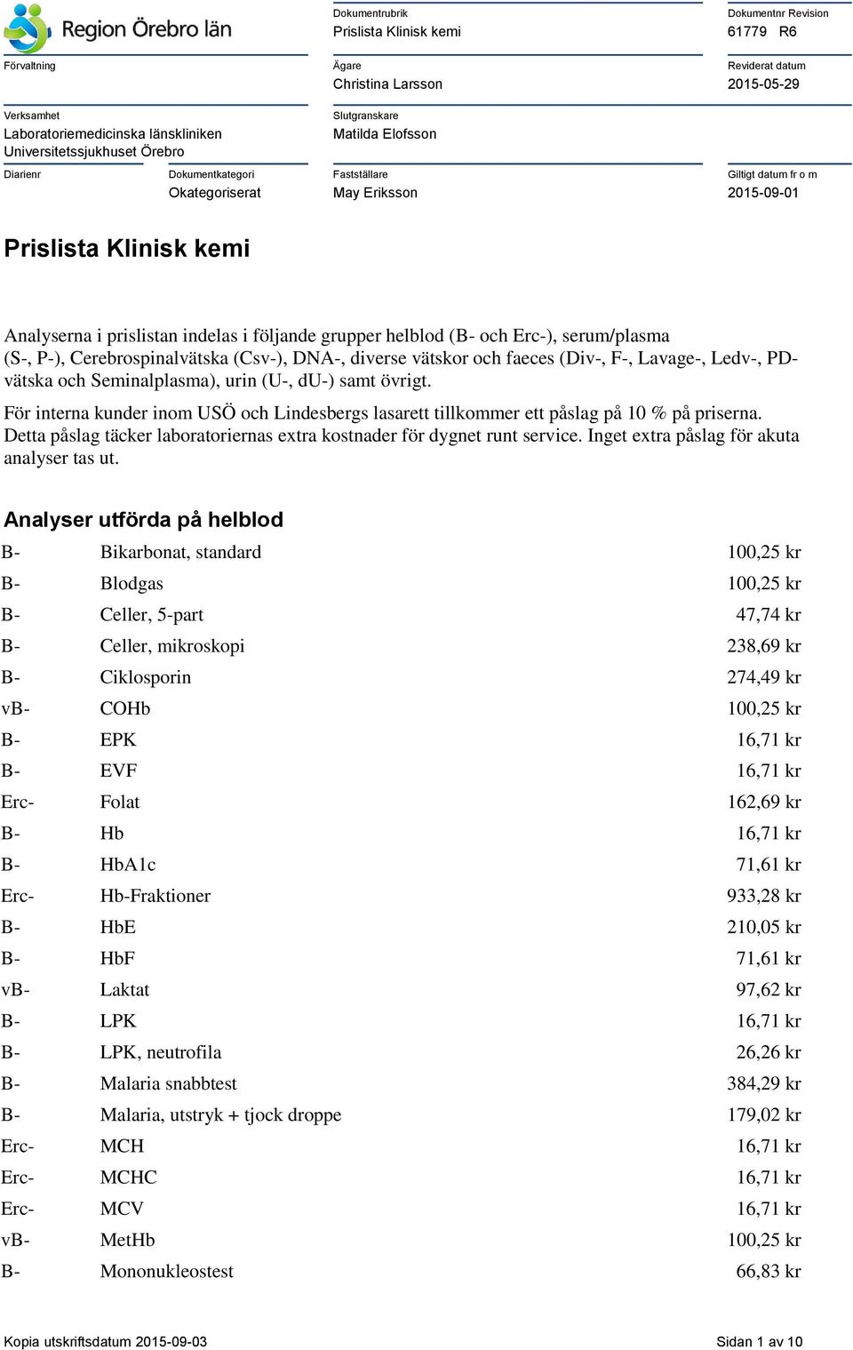 DNA-, diverse vätskor och faeces (Div-, F-, Lavage-, Ledv-, PDvätska och Seminalplasma), urin (U-, du-) samt övrigt.