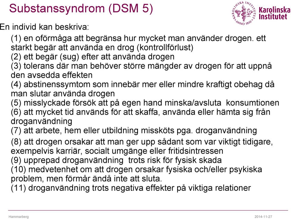 abstinenssymtom som innebär mer eller mindre kraftigt obehag då man slutar använda drogen (5) misslyckade försök att på egen hand minska/avsluta konsumtionen (6) att mycket tid används för att