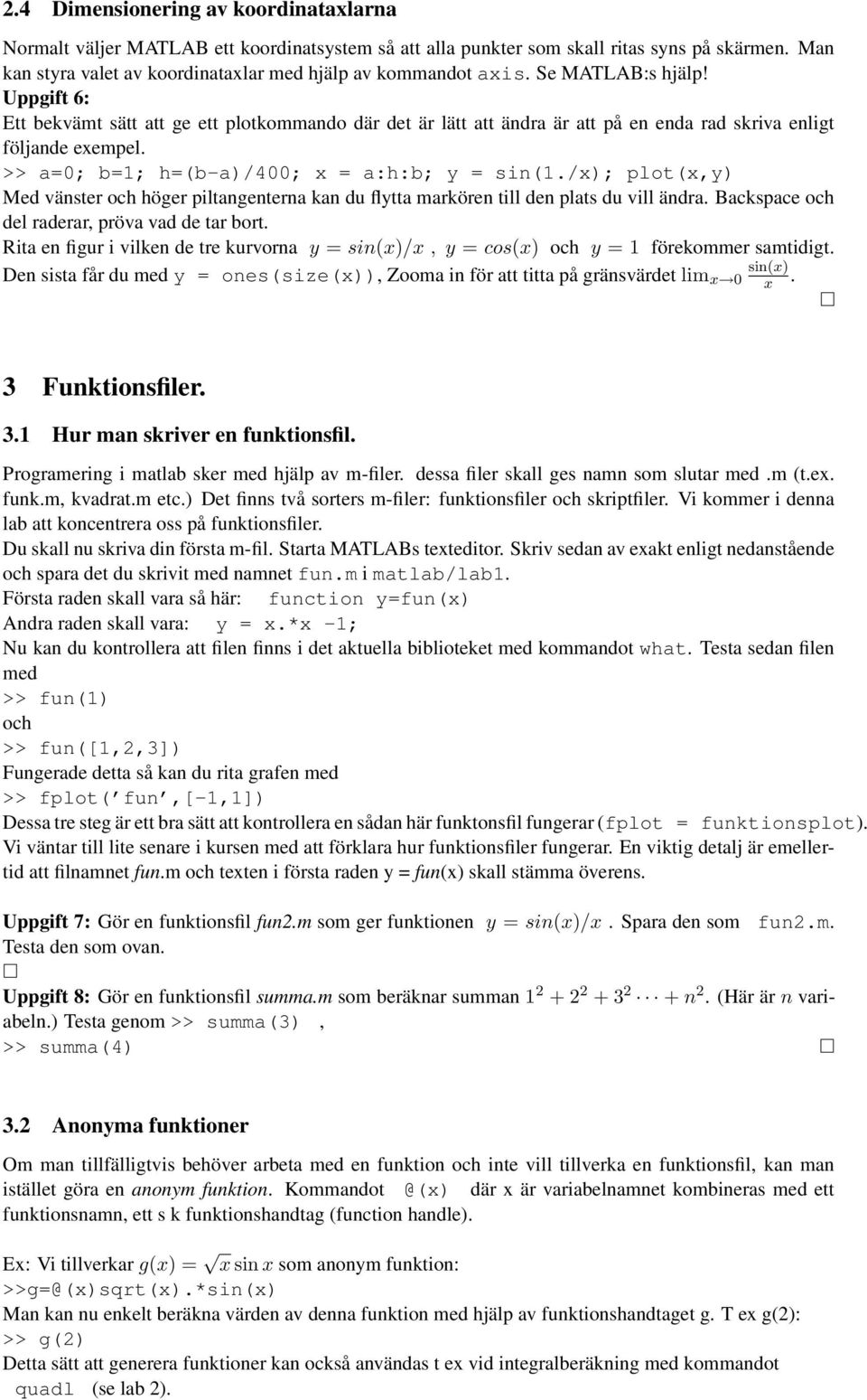 /x); plot(x,y) Med vänster och höger piltangenterna kan du flytta markören till den plats du vill ändra. Backspace och del raderar, pröva vad de tar bort.