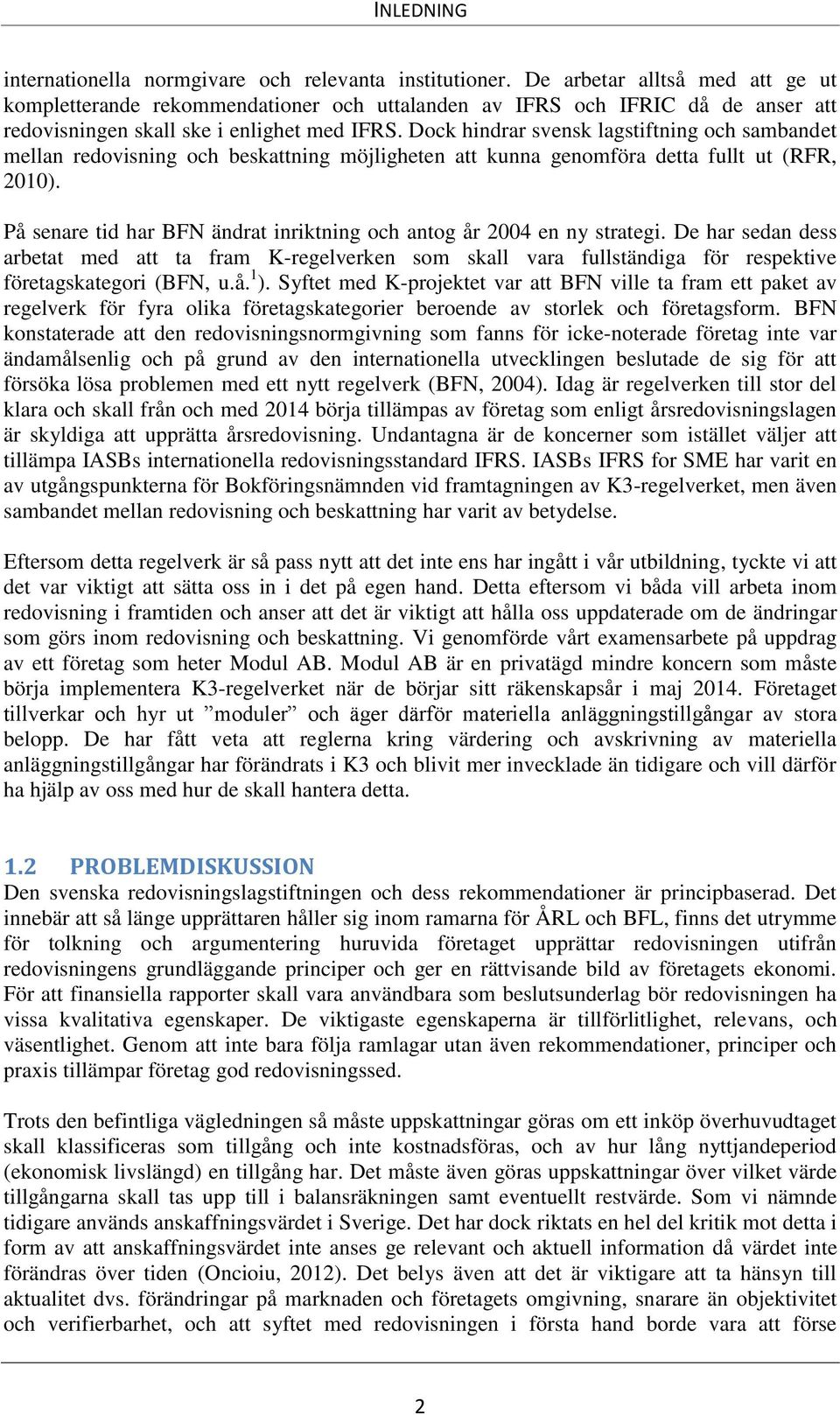 Dock hindrar svensk lagstiftning och sambandet mellan redovisning och beskattning möjligheten att kunna genomföra detta fullt ut (RFR, 2010).