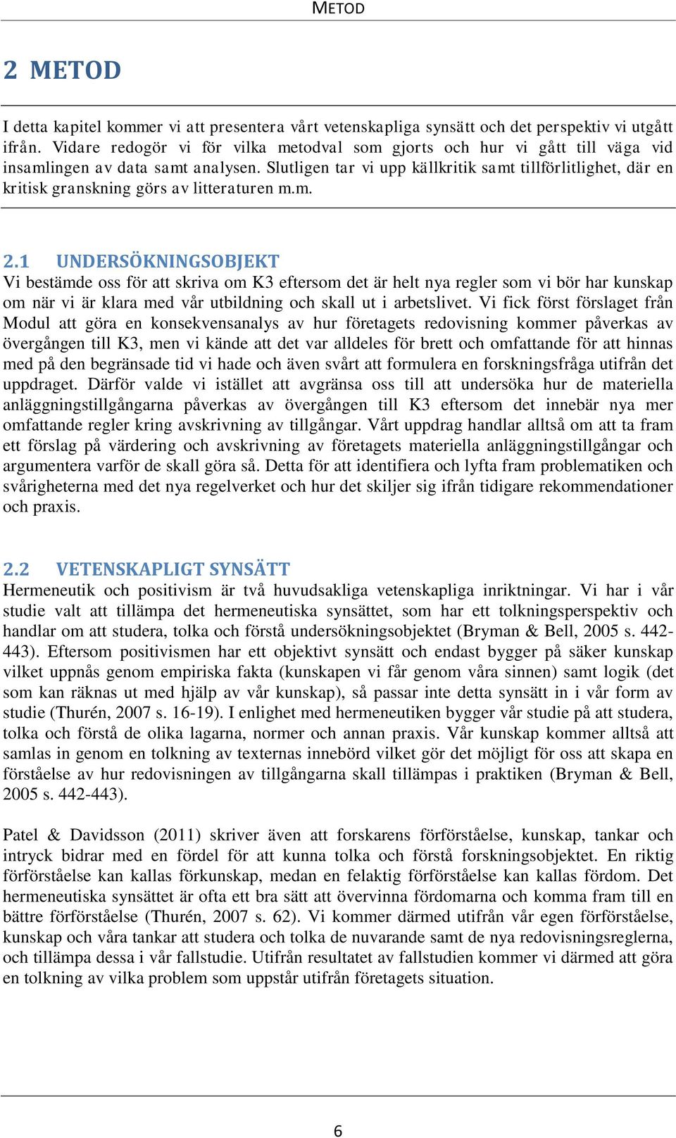 Slutligen tar vi upp källkritik samt tillförlitlighet, där en kritisk granskning görs av litteraturen m.m. 2.