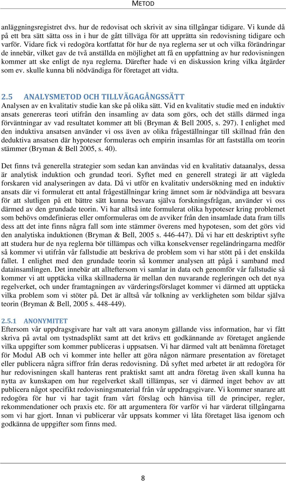 Vidare fick vi redogöra kortfattat för hur de nya reglerna ser ut och vilka förändringar de innebär, vilket gav de två anställda en möjlighet att få en uppfattning av hur redovisningen kommer att ske