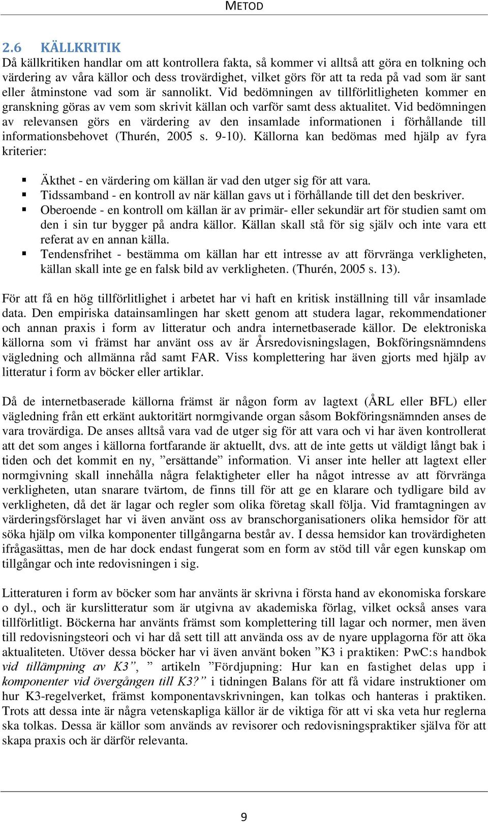 sant eller åtminstone vad som är sannolikt. Vid bedömningen av tillförlitligheten kommer en granskning göras av vem som skrivit källan och varför samt dess aktualitet.