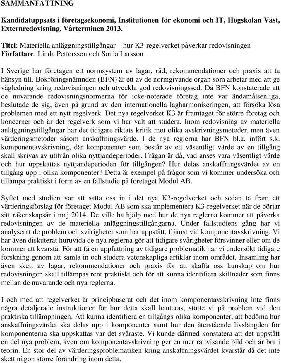 och praxis att ta hänsyn till. Bokföringsnämnden (BFN) är ett av de normgivande organ som arbetar med att ge vägledning kring redovisningen och utveckla god redovisningssed.