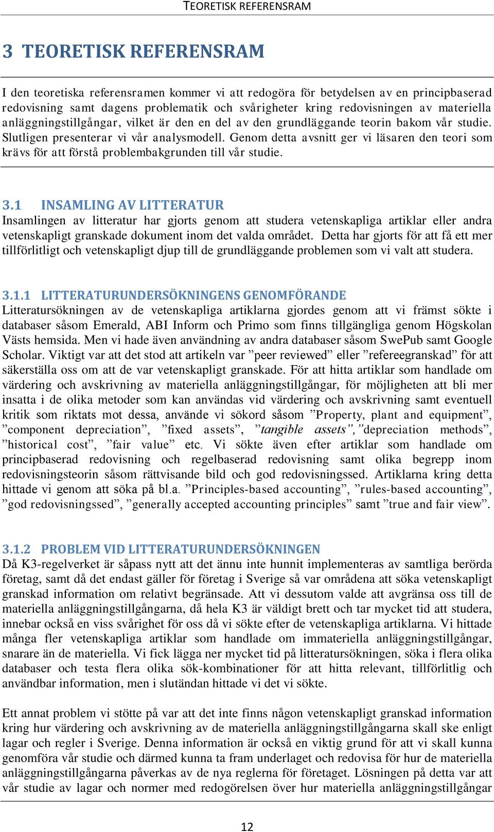 Genom detta avsnitt ger vi läsaren den teori som krävs för att förstå problembakgrunden till vår studie. 3.