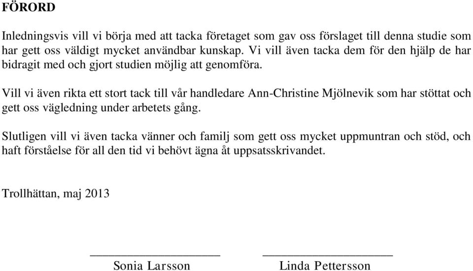 Vill vi även rikta ett stort tack till vår handledare Ann-Christine Mjölnevik som har stöttat och gett oss vägledning under arbetets gång.