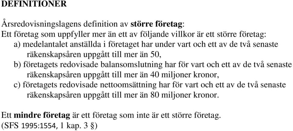 har för vart och ett av de två senaste räkenskapsåren uppgått till mer än 40 miljoner kronor, c) företagets redovisade nettoomsättning har för vart och ett