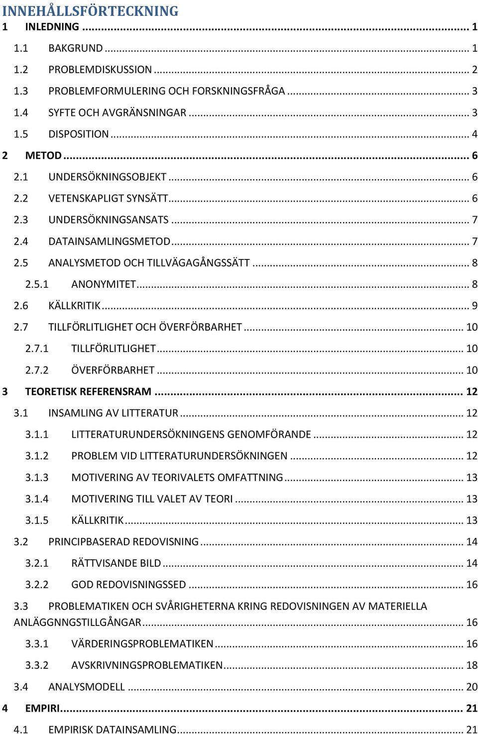 .. 9 2.7 TILLFÖRLITLIGHET OCH ÖVERFÖRBARHET... 10 2.7.1 TILLFÖRLITLIGHET... 10 2.7.2 ÖVERFÖRBARHET... 10 3 TEORETISK REFERENSRAM... 12 3.1 INSAMLING AV LITTERATUR... 12 3.1.1 LITTERATURUNDERSÖKNINGENS GENOMFÖRANDE.