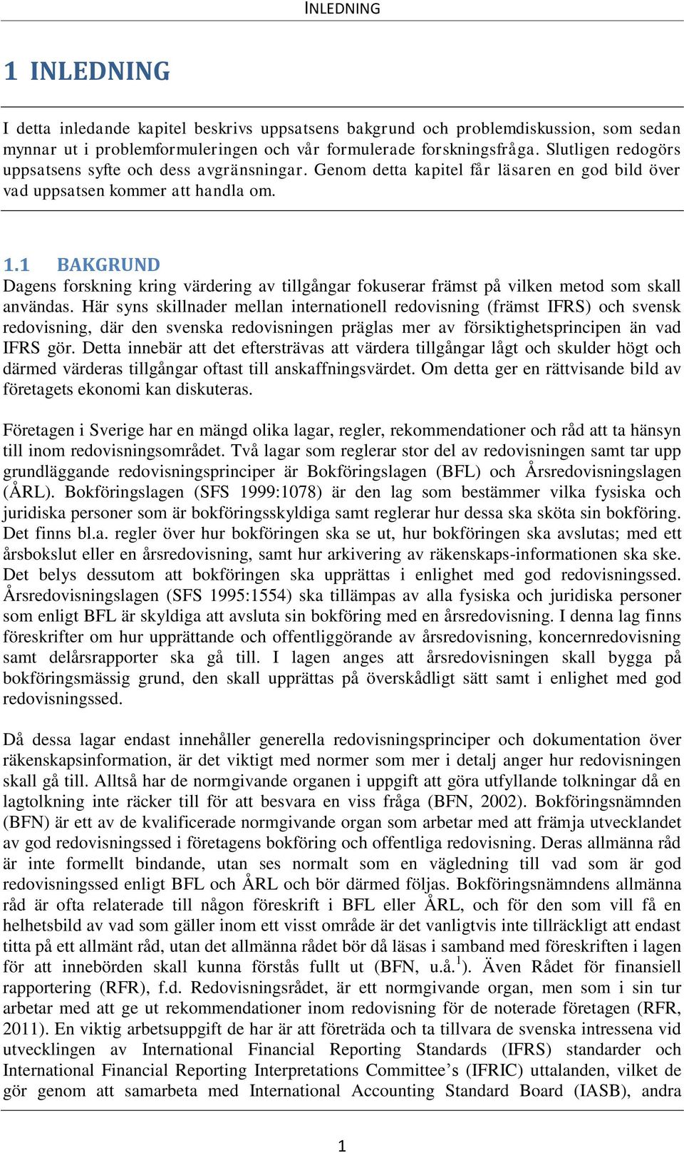 1 BAKGRUND Dagens forskning kring värdering av tillgångar fokuserar främst på vilken metod som skall användas.