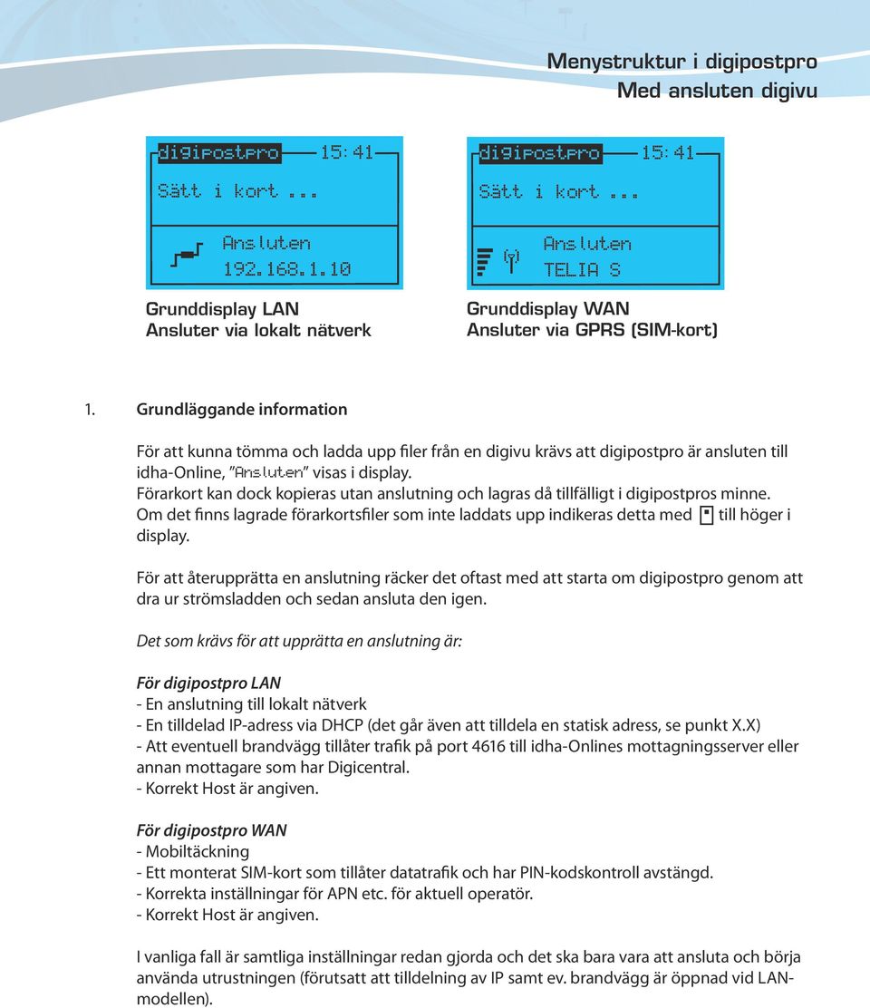 Förarkort kan dock kopieras utan anslutning och lagras då tillfälligt i s minne. Om det finns lagrade förarkortsfiler som inte laddats upp indikeras detta med till höger i display.