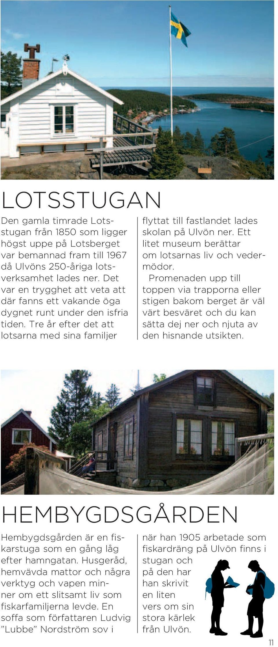 Ett litet museum berättar om lotsarnas liv och vedermödor.
