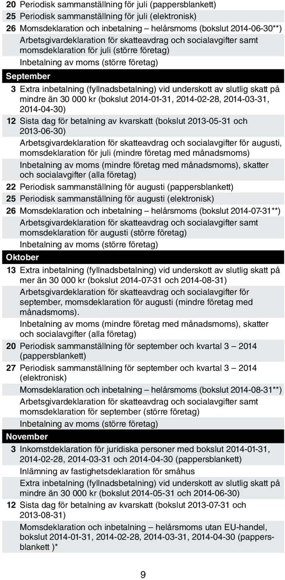 skatt på mindre än 30 000 kr (bokslut 2014-01-31, 2014-02-28, 2014-03-31, 2014-04-30) 12 Sista dag för betalning av kvarskatt (bokslut 2013-05-31 och 2013-06-30) Arbetsgivardeklaration för