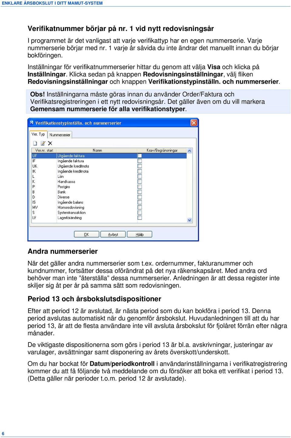 Inställningar för verifikatnummerserier hittar du genom att välja Visa och klicka på Inställningar.