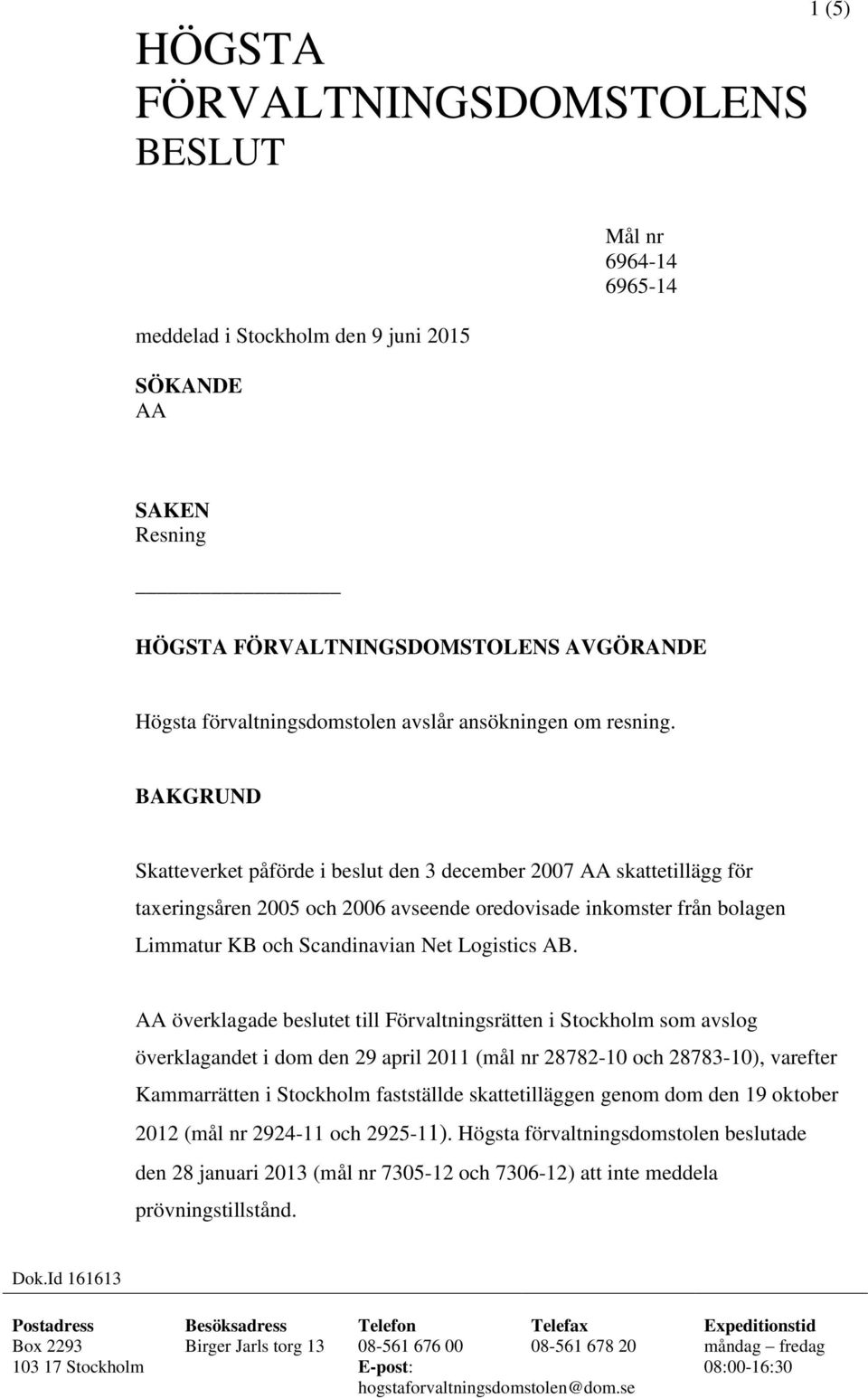 BAKGRUND Skatteverket påförde i beslut den 3 december 2007 AA skattetillägg för taxeringsåren 2005 och 2006 avseende oredovisade inkomster från bolagen Limmatur KB och Scandinavian Net Logistics AB.