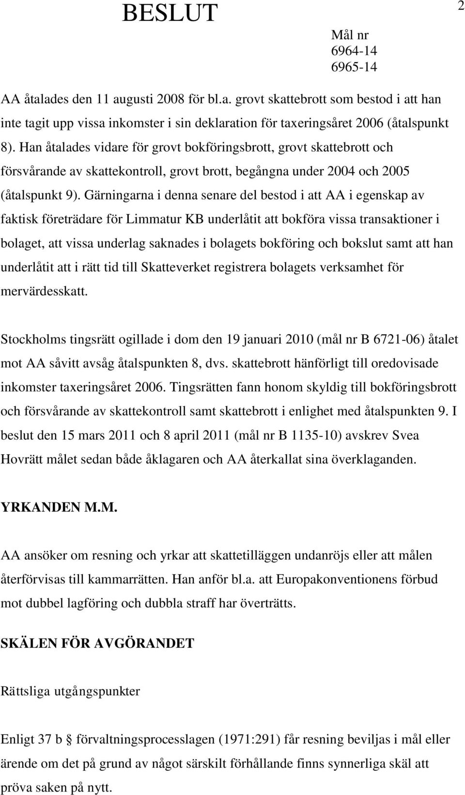 Gärningarna i denna senare del bestod i att AA i egenskap av faktisk företrädare för Limmatur KB underlåtit att bokföra vissa transaktioner i bolaget, att vissa underlag saknades i bolagets bokföring